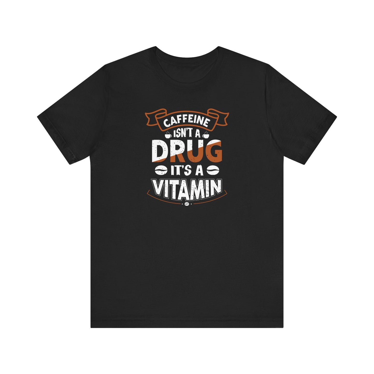 Caffeine Isn't A Drug It's A Vitamin Unisex Jersey Short Sleeve Tee