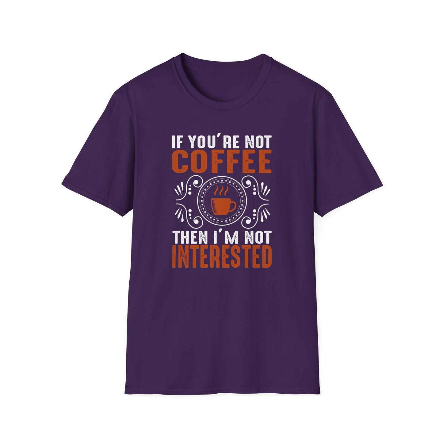 If You're Not Coffee Then I'm Not Interested Softstyle T-Shirt