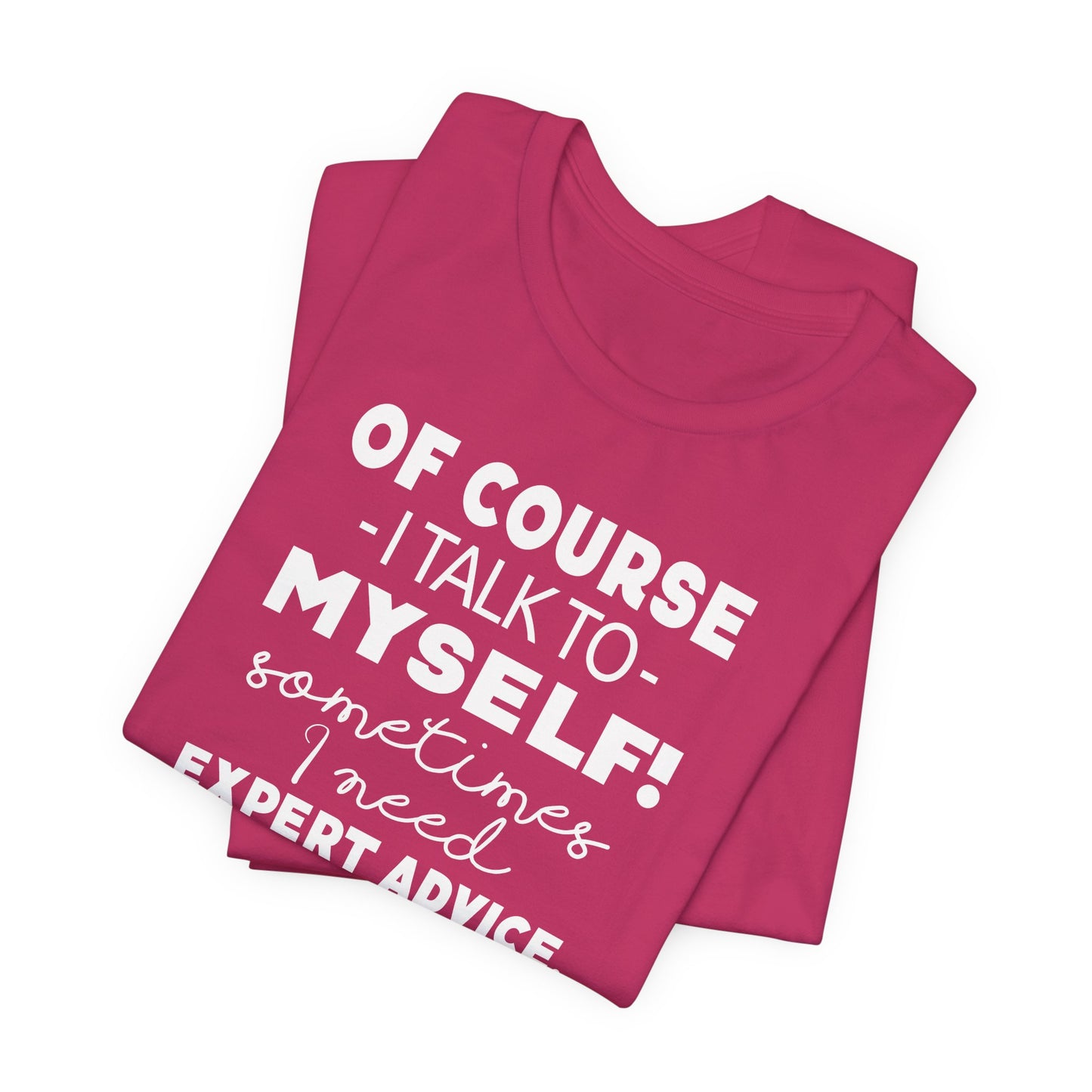 Of Course I Talk To Myself Sometimes I Need Expert Advice Unisex Jersey Short Sleeve Tee