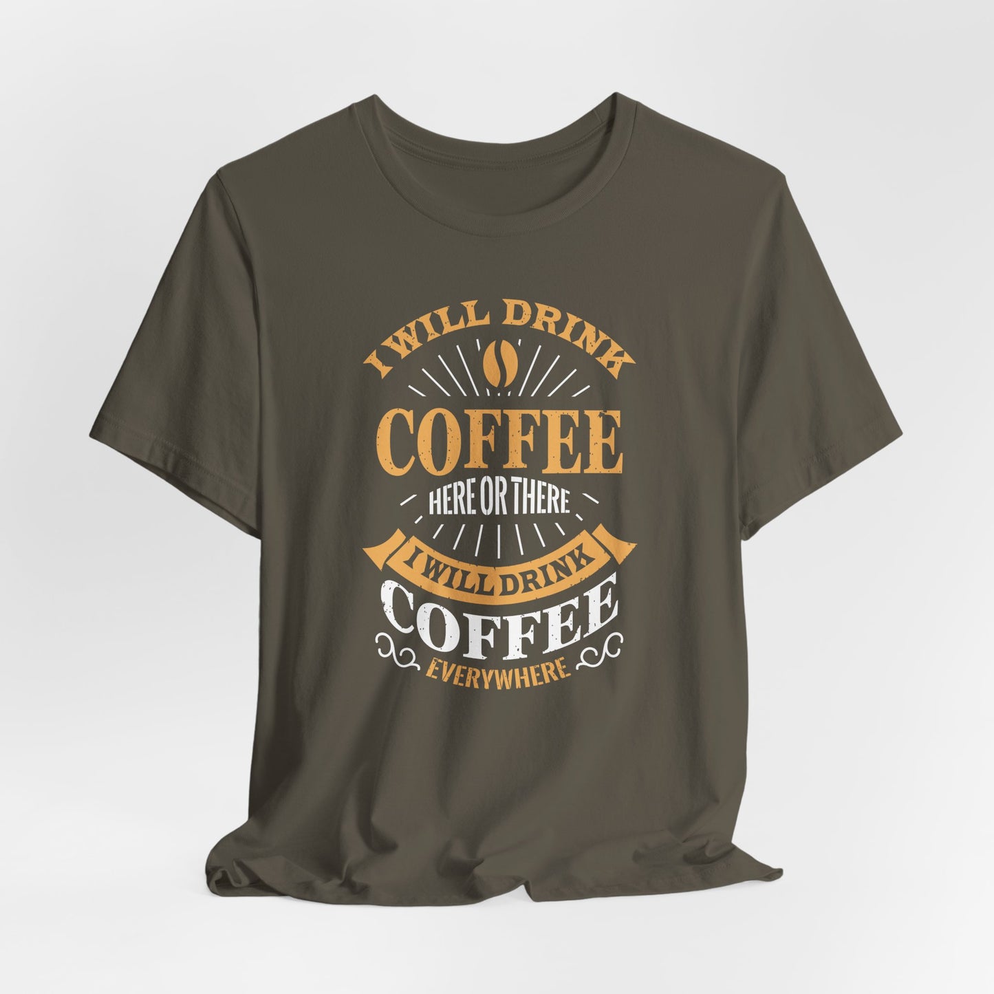 I Will Drink Coffee Here Or There I Will Drink Coffee Everywhere Unisex Jersey Short Sleeve Tee