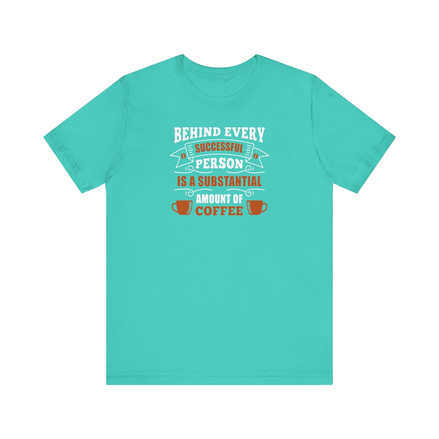 Behind Every Successful Person Is A Substantial Amount Of Coffee Unisex Jersey Short Sleeve Tee