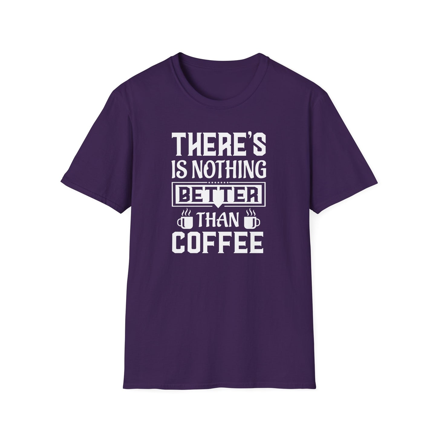 There's Nothing Better Than Coffee Softstyle T-Shirt