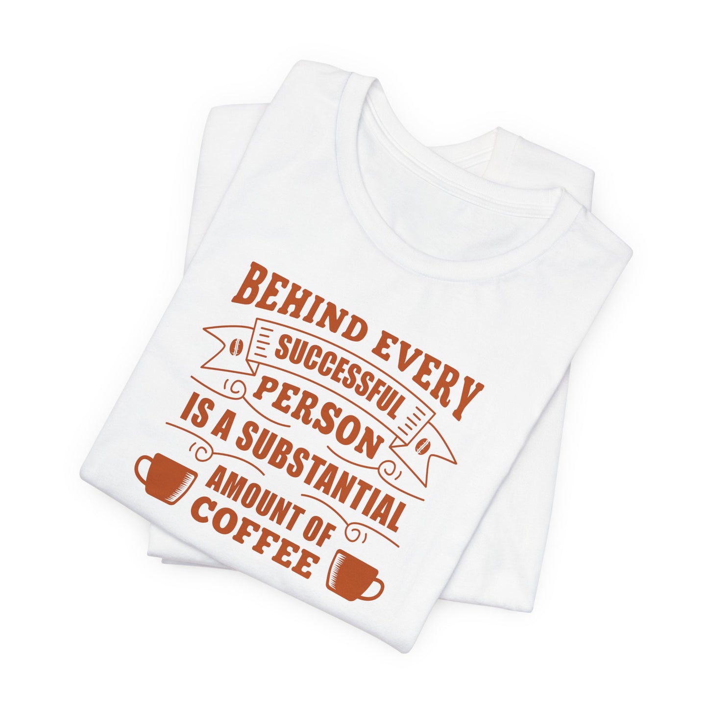 Behind Every Successful Person Is A Substantial Amount Of Coffee Unisex Jersey Short Sleeve Tee