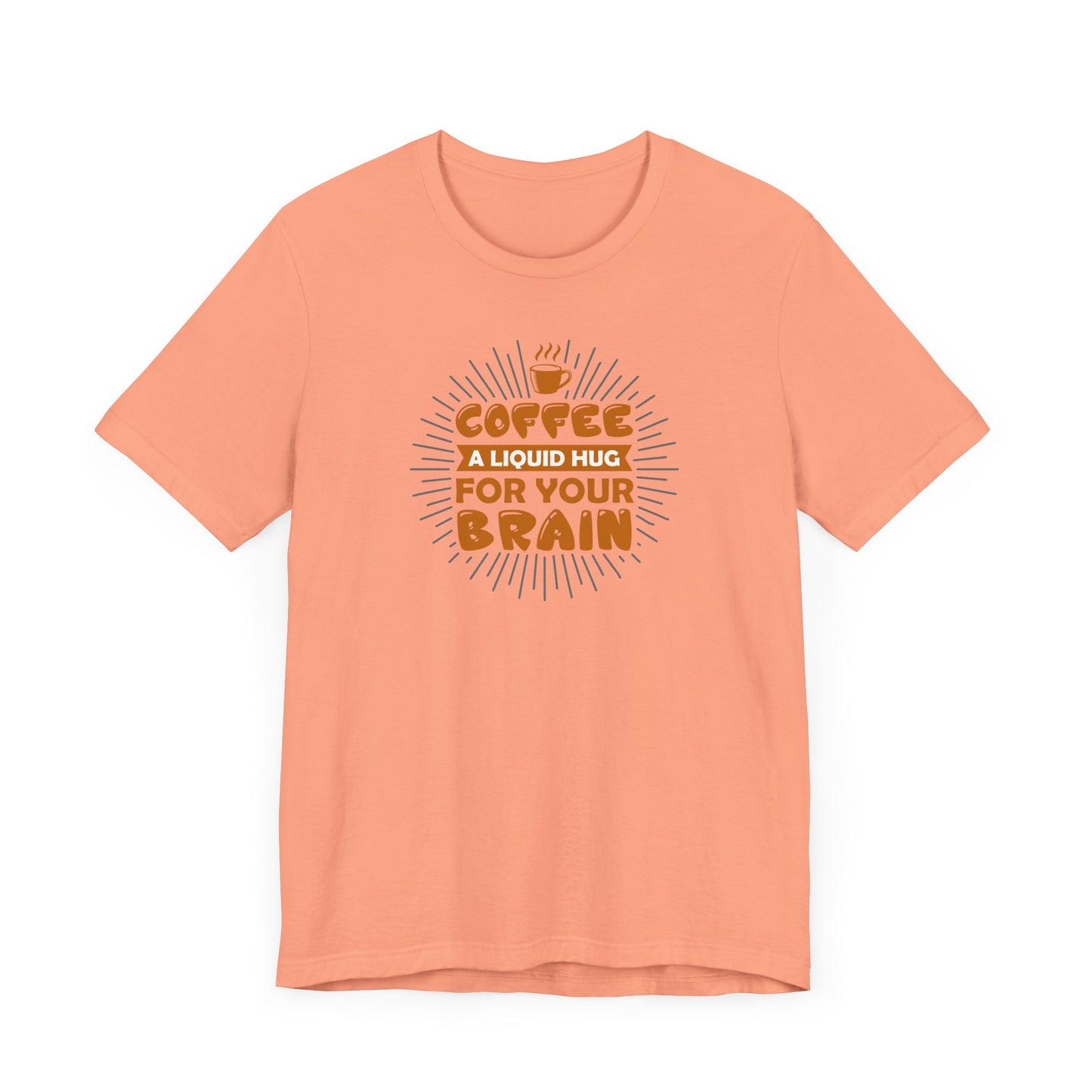 Coffee A Liquid Hug For Your Brain Unisex Jersey Short Sleeve Tee