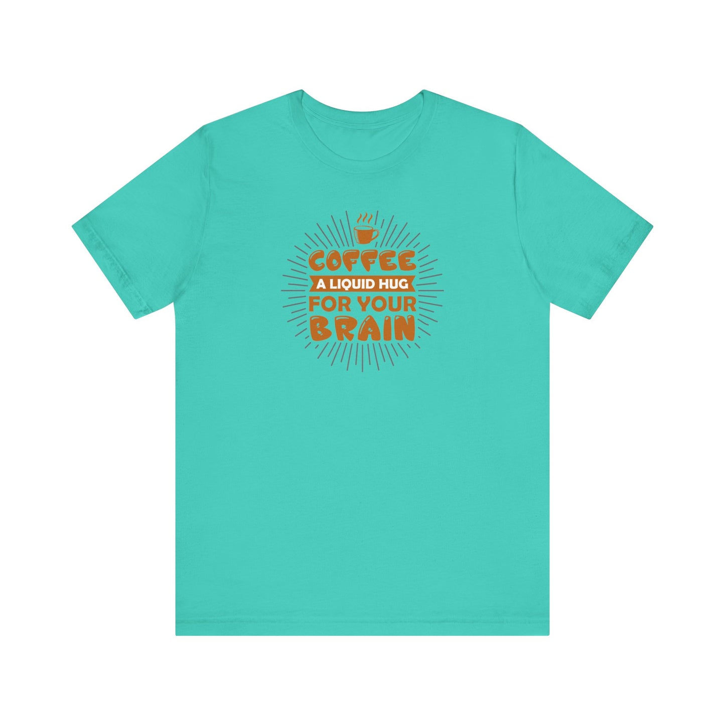 Coffee A Liquid Hug For Your Brain Unisex Jersey Short Sleeve Tee