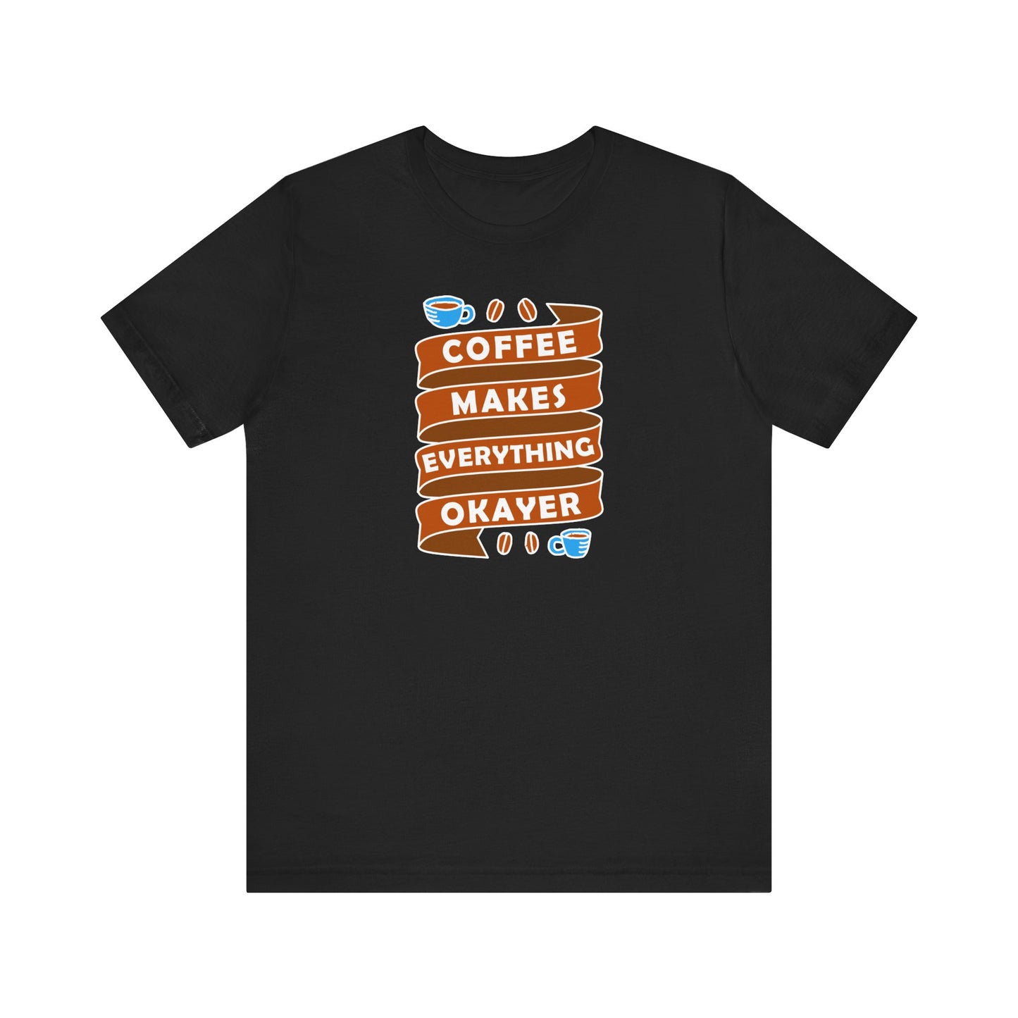 Coffee Makes Everything Okayer Unisex Jersey Short Sleeve Tee