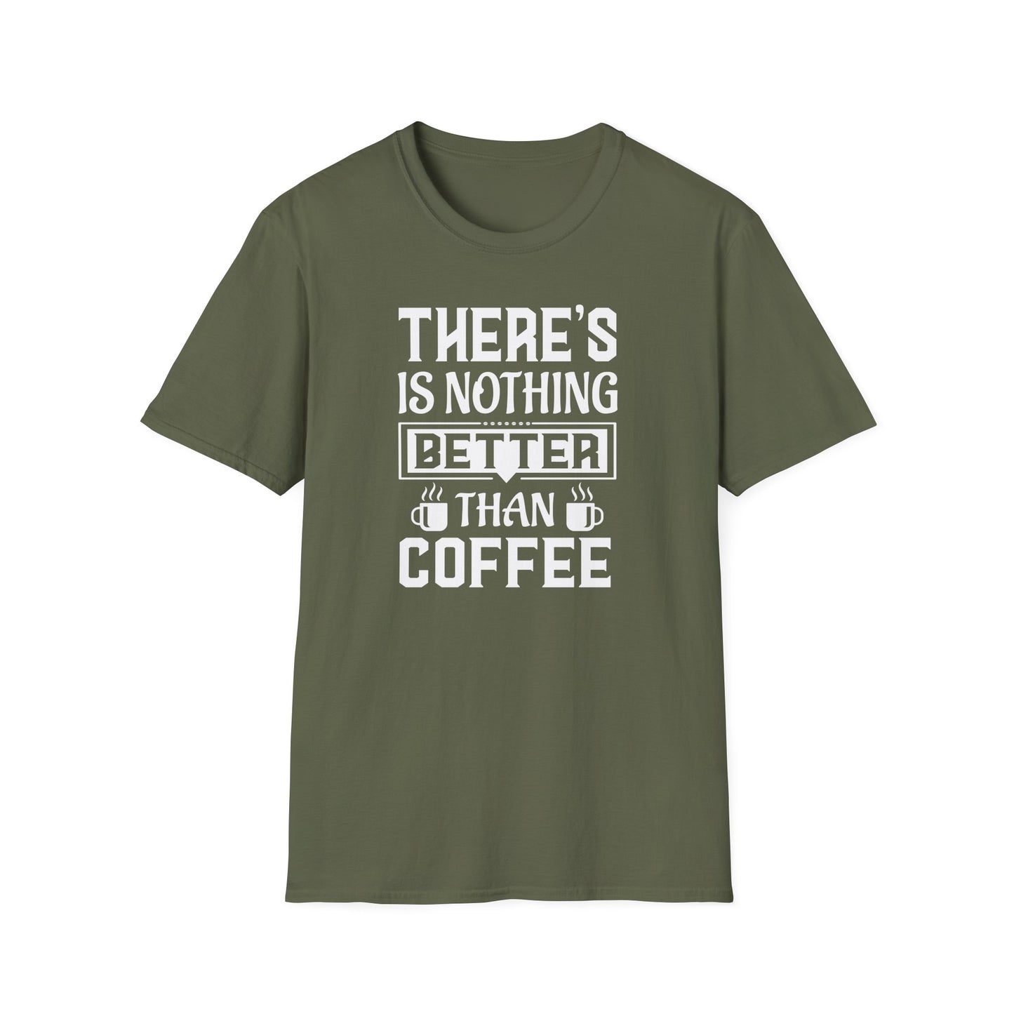 There's Nothing Better Than Coffee Softstyle T-Shirt