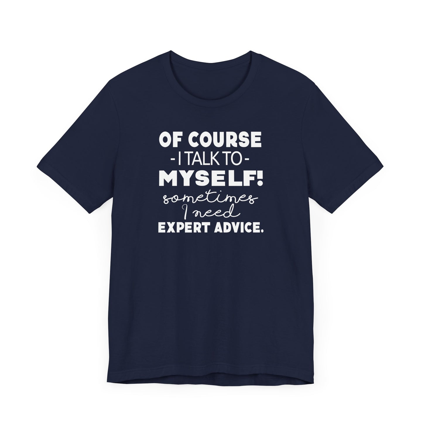 Of Course I Talk To Myself Sometimes I Need Expert Advice Unisex Jersey Short Sleeve Tee