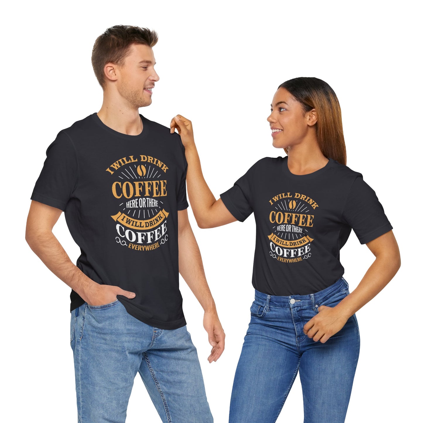 I Will Drink Coffee Here Or There I Will Drink Coffee Everywhere Unisex Jersey Short Sleeve Tee