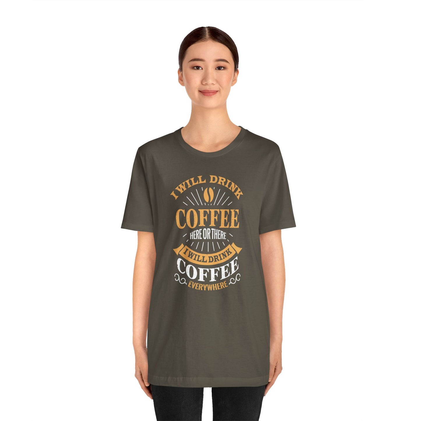 I Will Drink Coffee Here Or There I Will Drink Coffee Everywhere Unisex Jersey Short Sleeve Tee