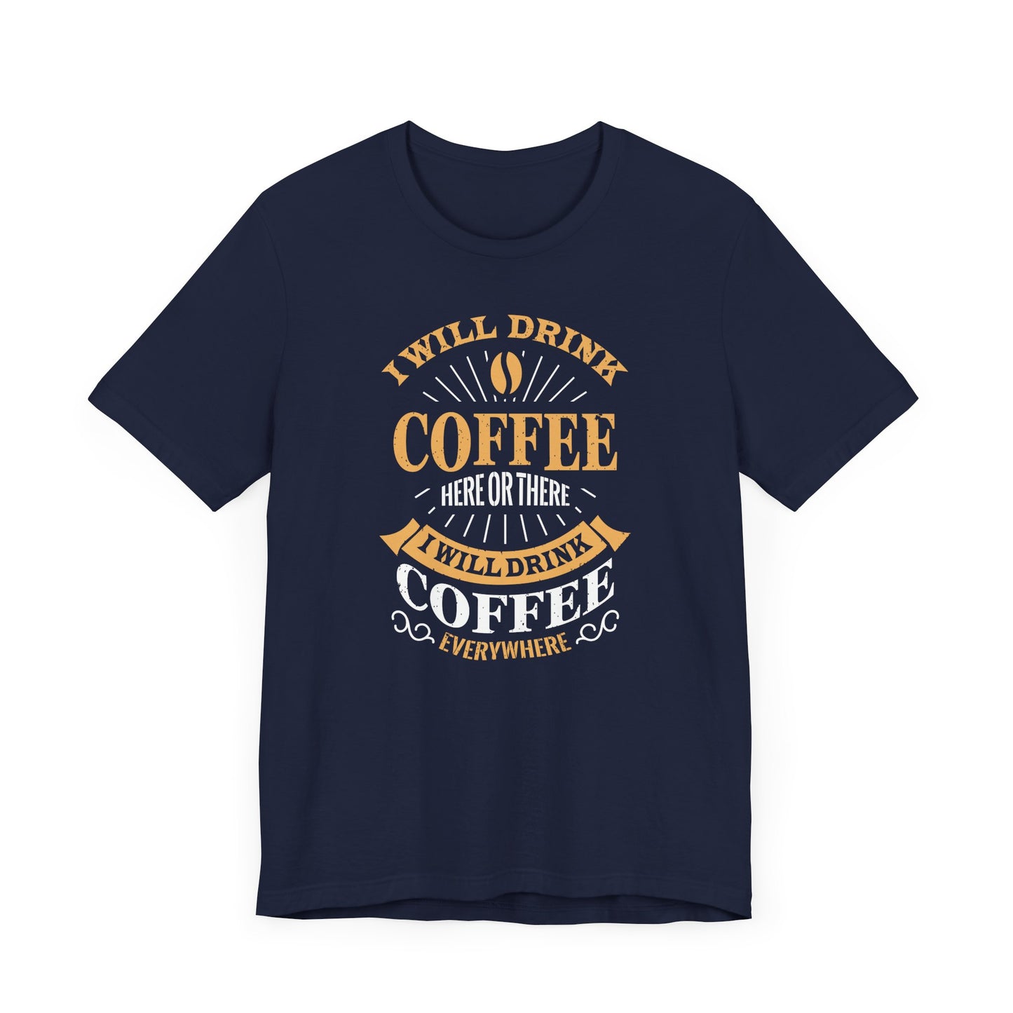 I Will Drink Coffee Here Or There I Will Drink Coffee Everywhere Unisex Jersey Short Sleeve Tee