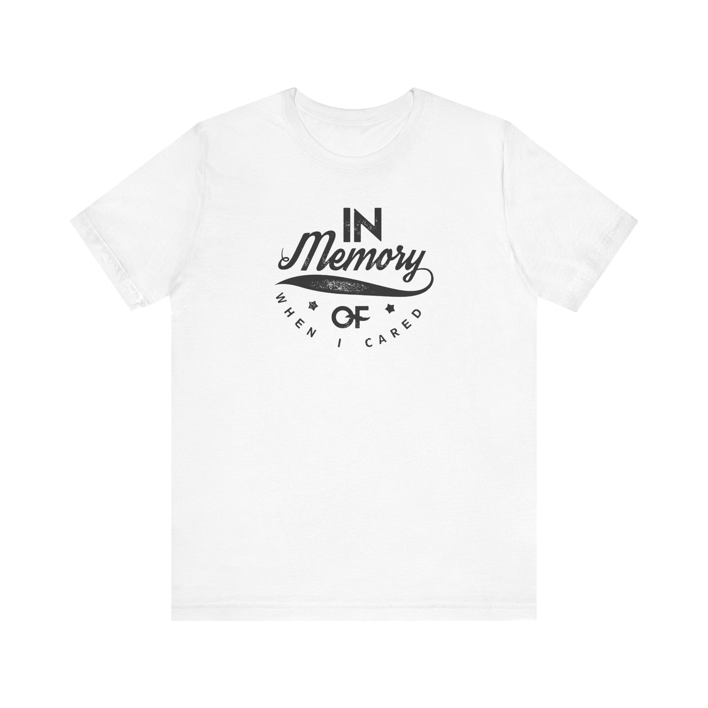 In Memory Of When I Cared Unisex Jersey Short Sleeve Tee