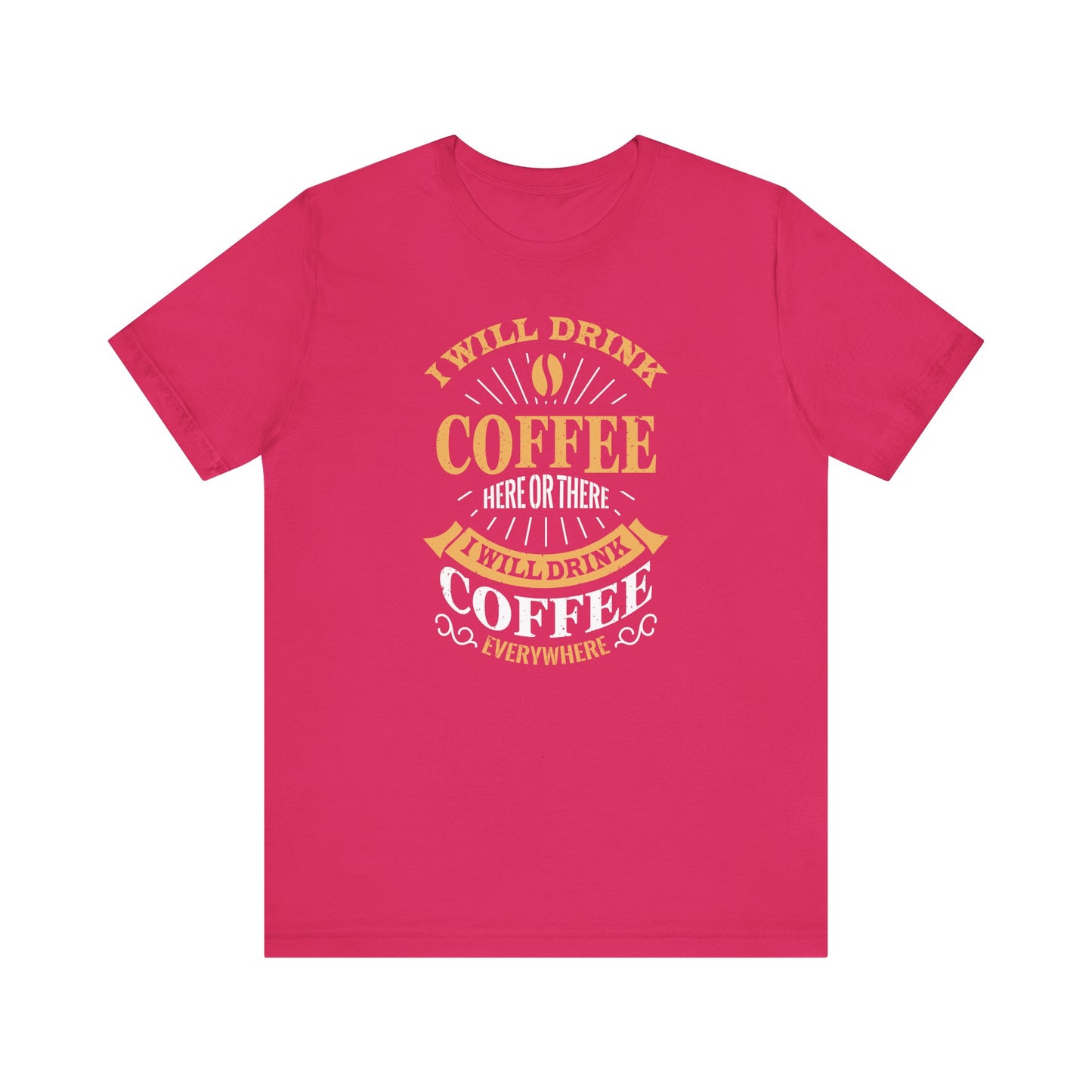I Will Drink Coffee Here Or There I Will Drink Coffee Everywhere Unisex Jersey Short Sleeve Tee