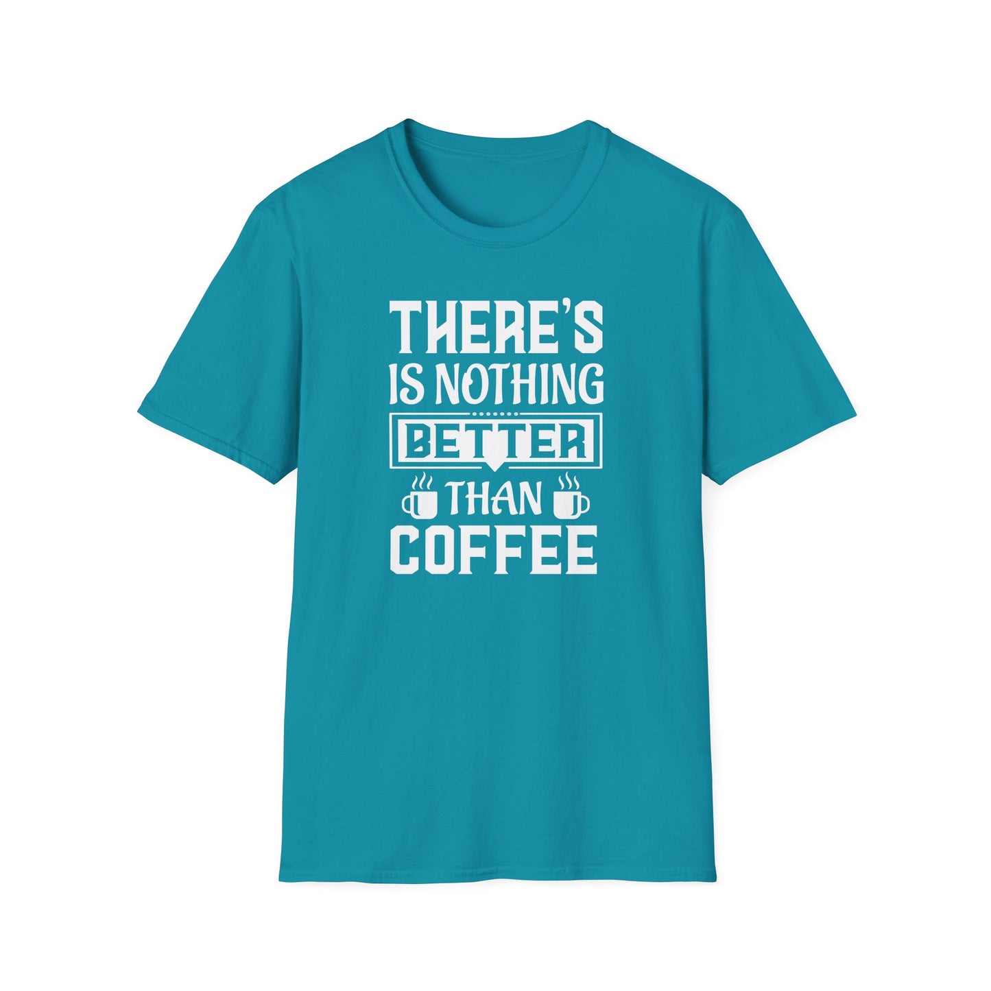 There's Nothing Better Than Coffee Softstyle T-Shirt