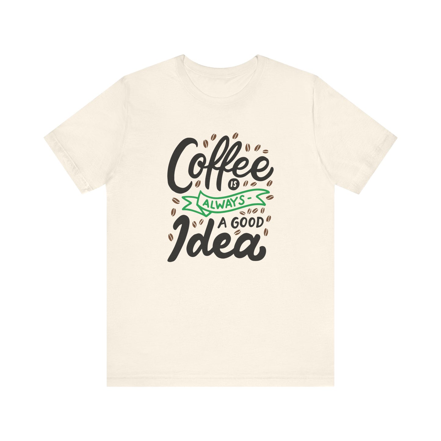 Coffee Is Always A Good Idea Green Print Unisex Jersey Short Sleeve Tee