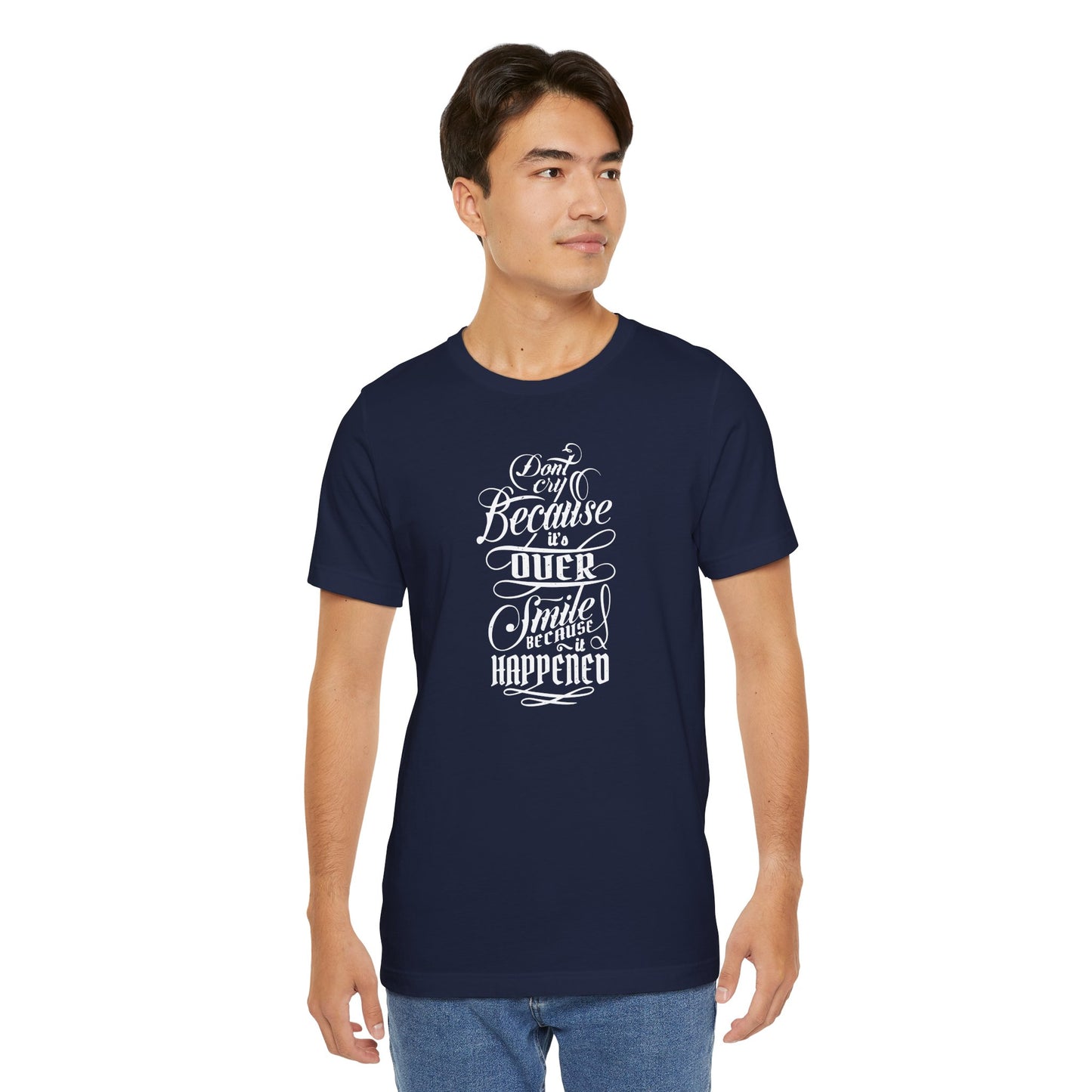 Don't Cry Because It's Over Smile Because It Happened Unisex Jersey Short Sleeve Tee