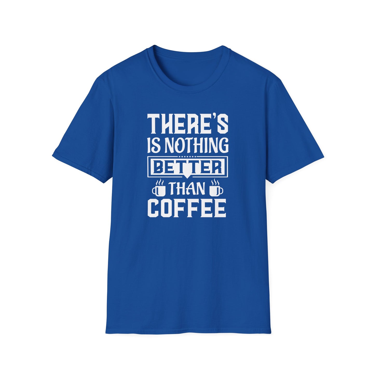 There's Nothing Better Than Coffee Softstyle T-Shirt