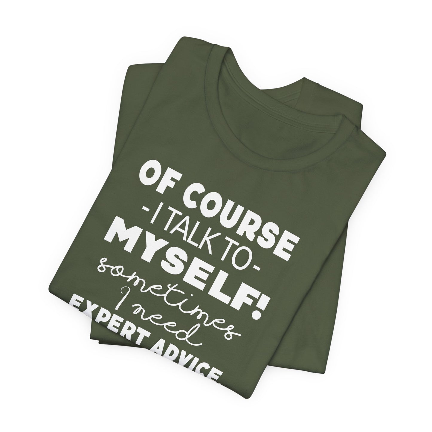 Of Course I Talk To Myself Sometimes I Need Expert Advice Unisex Jersey Short Sleeve Tee