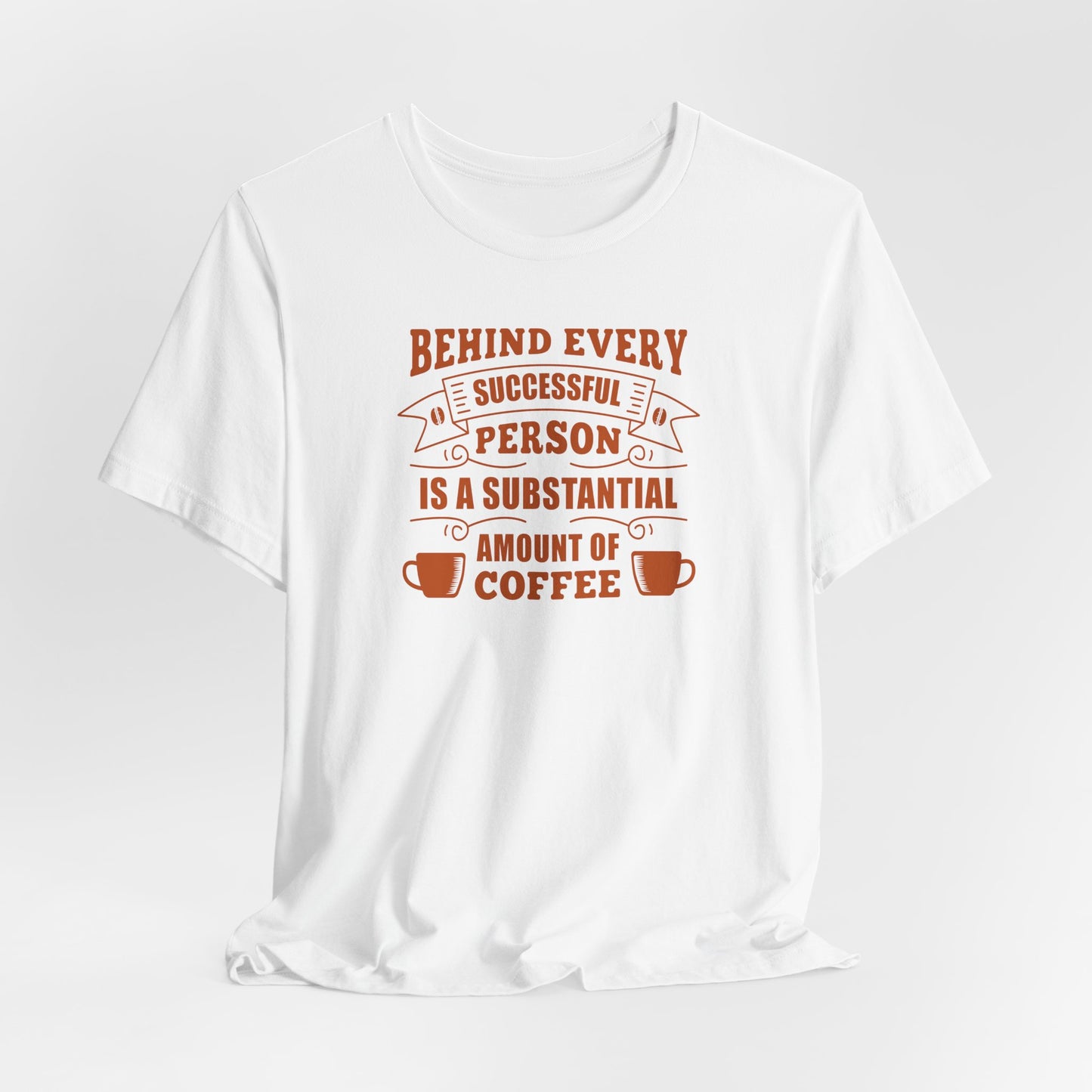 Behind Every Successful Person Is A Substantial Amount Of Coffee Unisex Jersey Short Sleeve Tee