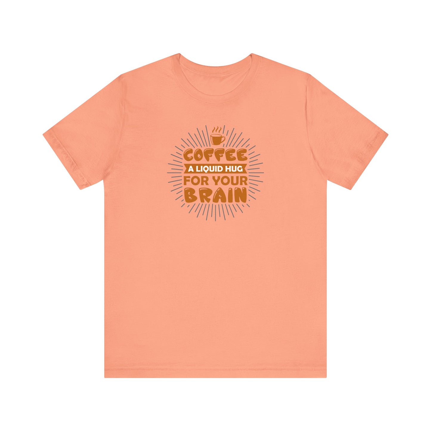 Coffee A Liquid Hug For Your Brain Unisex Jersey Short Sleeve Tee