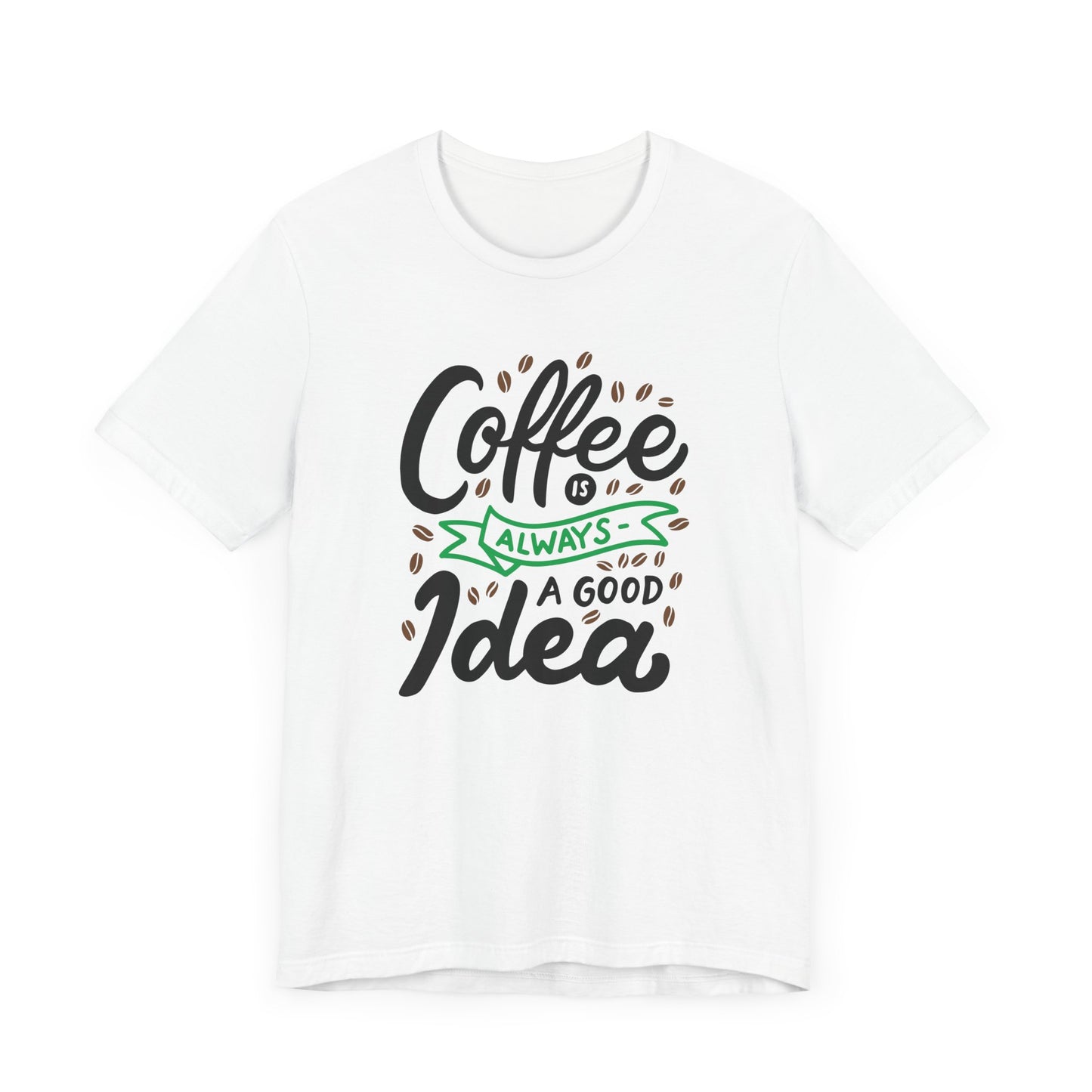 Coffee Is Always A Good Idea Green Print Unisex Jersey Short Sleeve Tee