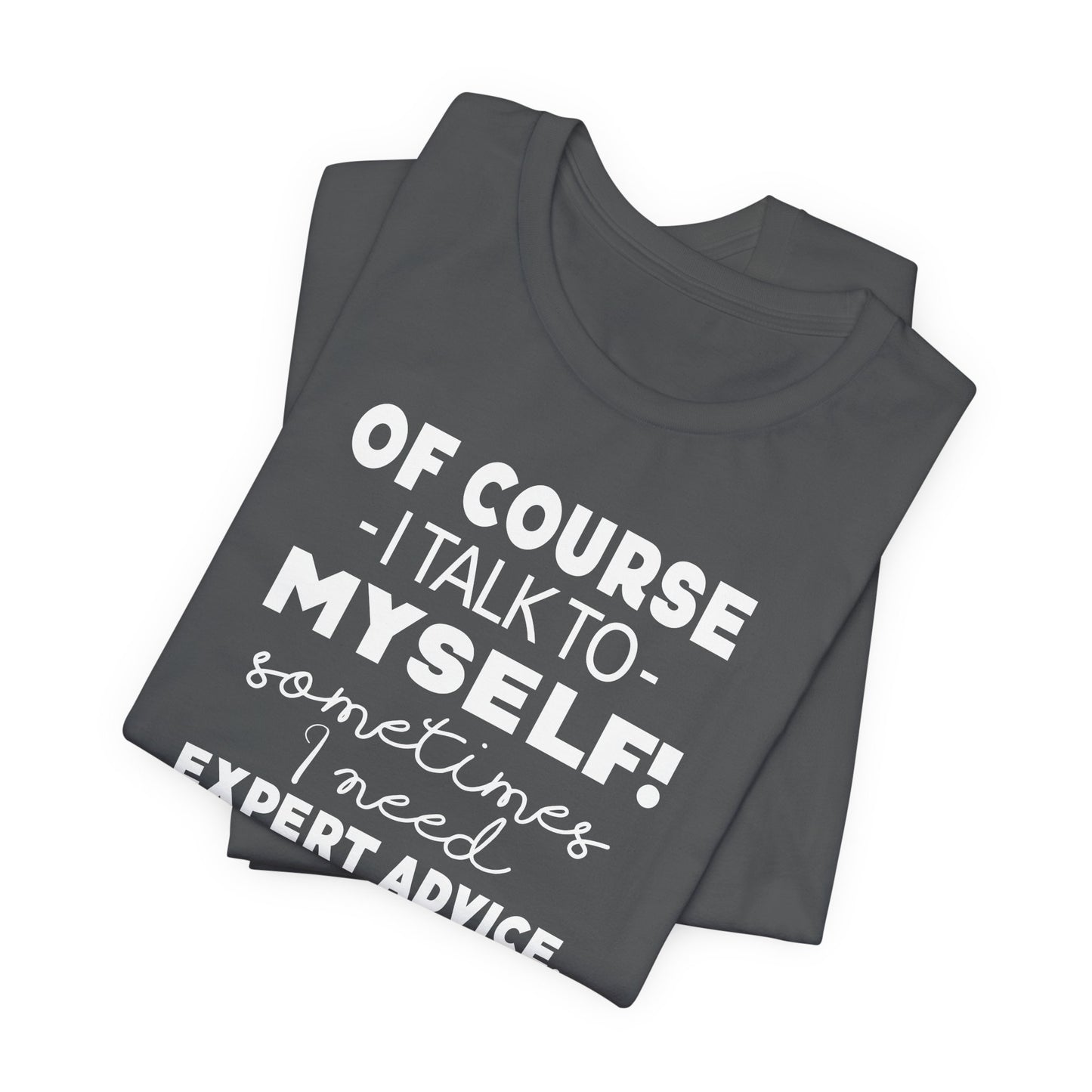 Of Course I Talk To Myself Sometimes I Need Expert Advice Unisex Jersey Short Sleeve Tee