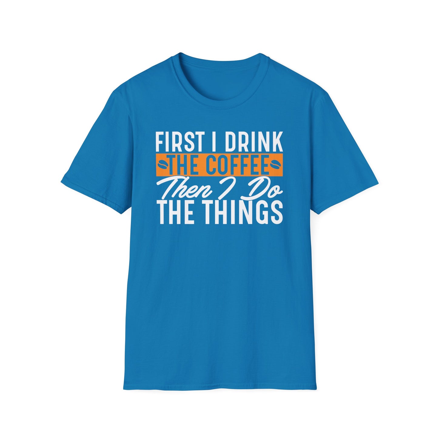 First I Drink The Coffee Then I Do The Things Softstyle T-Shirt
