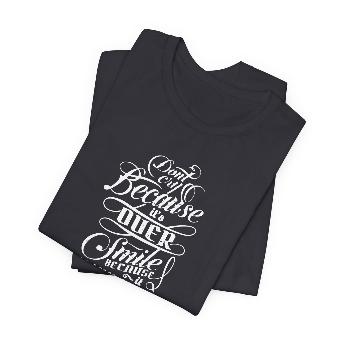 Don't Cry Because It's Over Smile Because It Happened Unisex Jersey Short Sleeve Tee