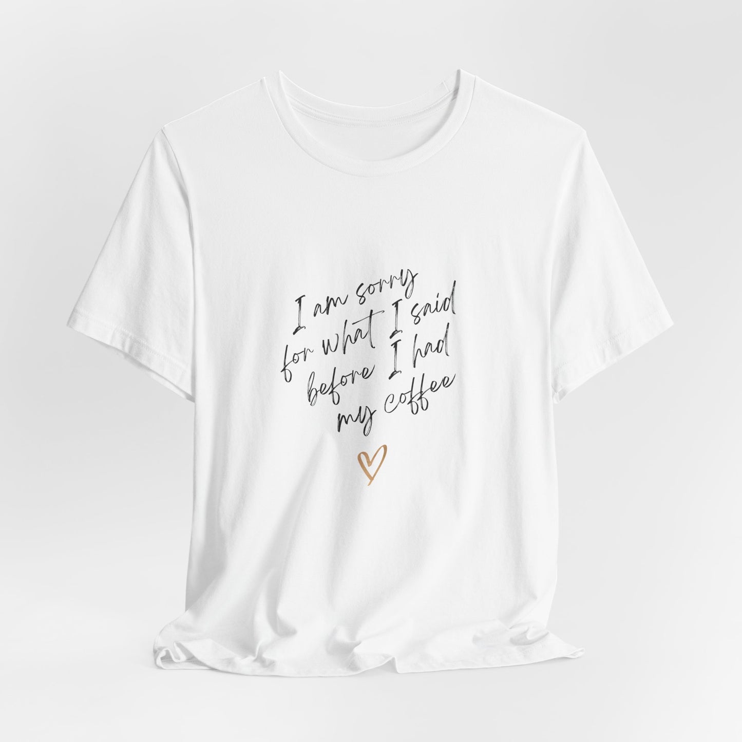 I Am Sorry For What I Said Before I Had My Coffee Unisex Jersey Short Sleeve Tee