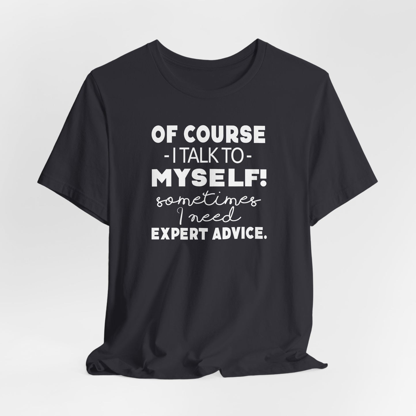 Of Course I Talk To Myself Sometimes I Need Expert Advice Unisex Jersey Short Sleeve Tee