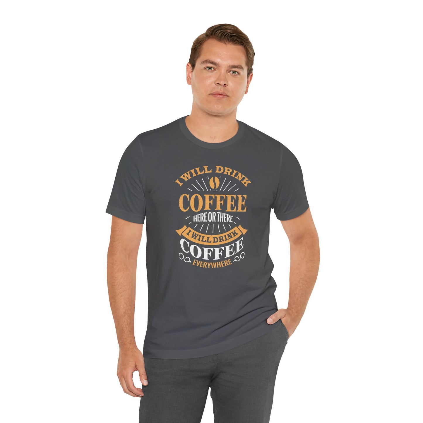 I Will Drink Coffee Here Or There I Will Drink Coffee Everywhere Unisex Jersey Short Sleeve Tee