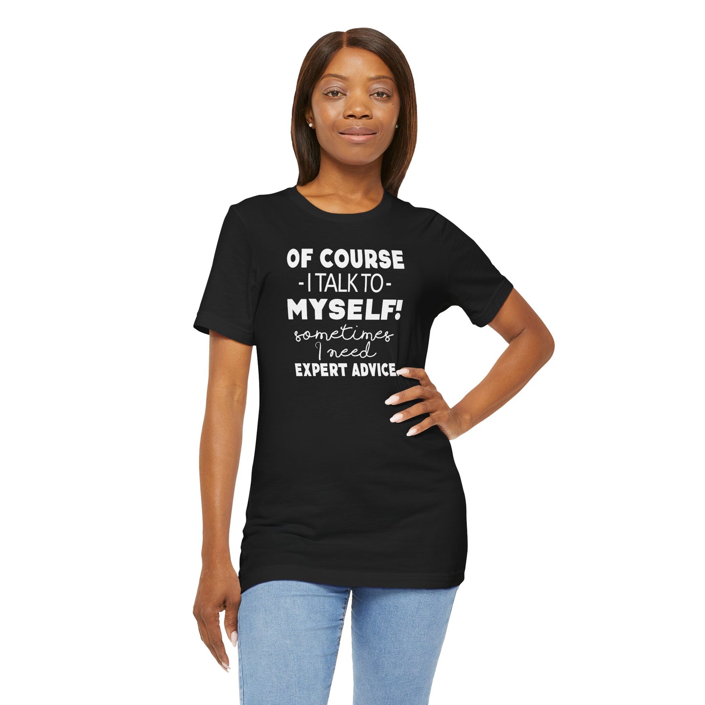 Of Course I Talk To Myself Sometimes I Need Expert Advice Unisex Jersey Short Sleeve Tee