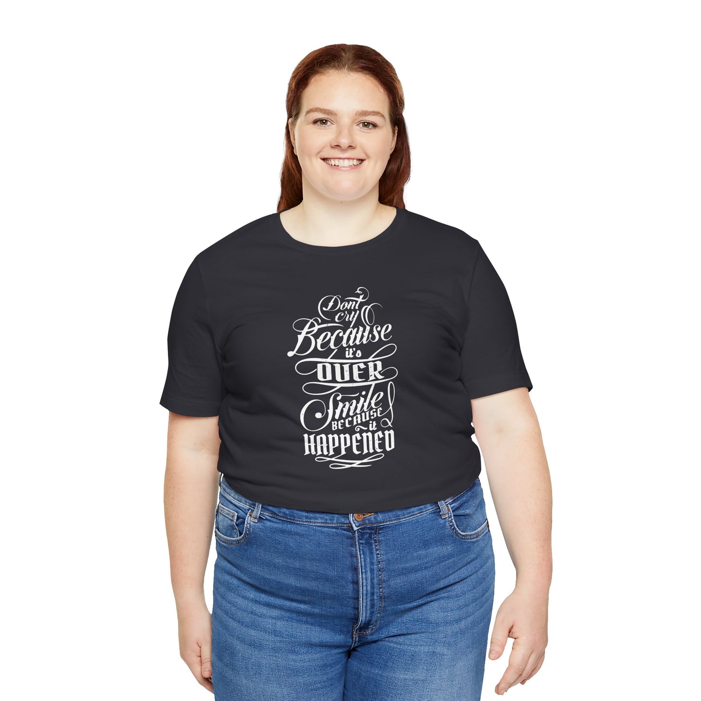 Don't Cry Because It's Over Smile Because It Happened Unisex Jersey Short Sleeve Tee