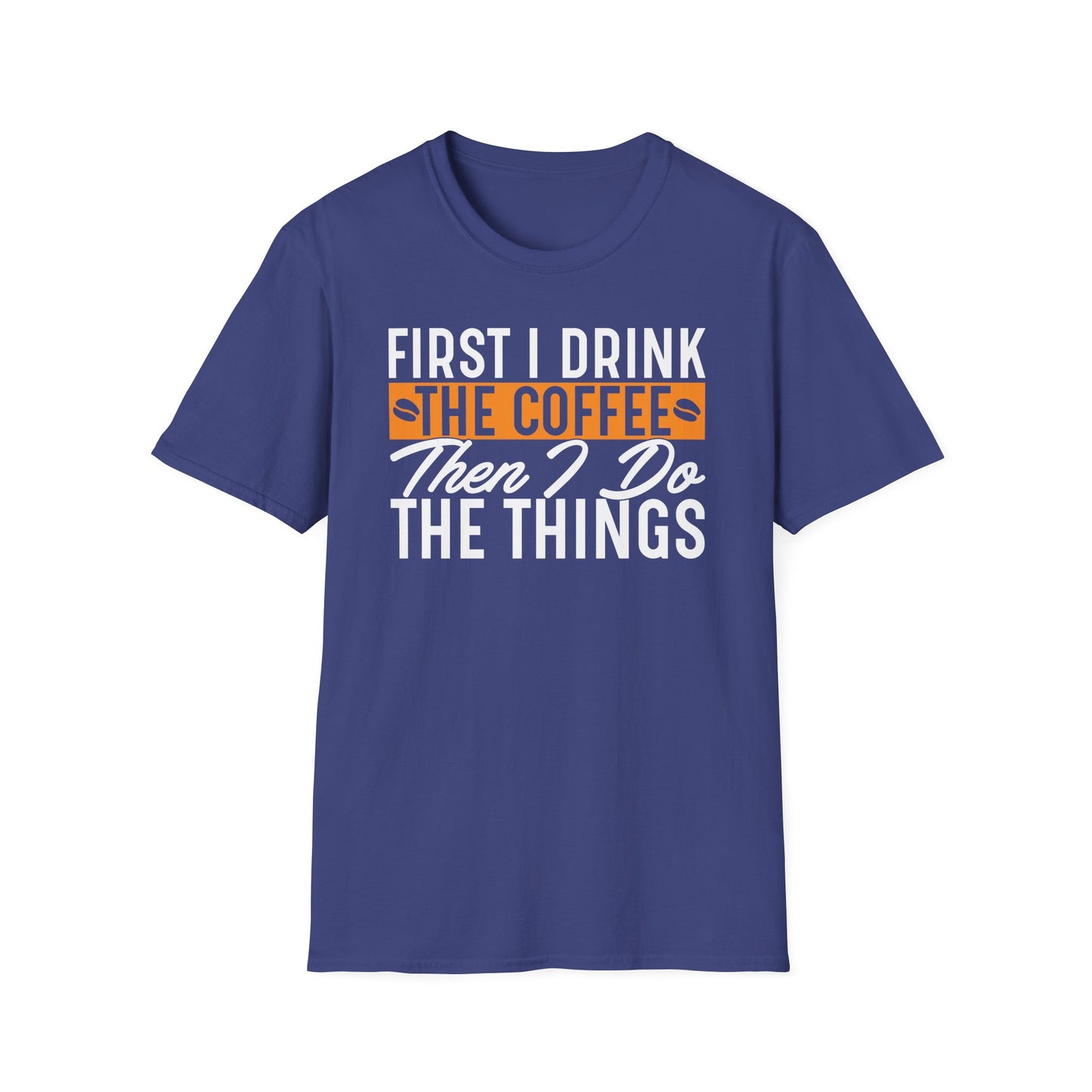 First I Drink The Coffee Then I Do The Things Softstyle T-Shirt