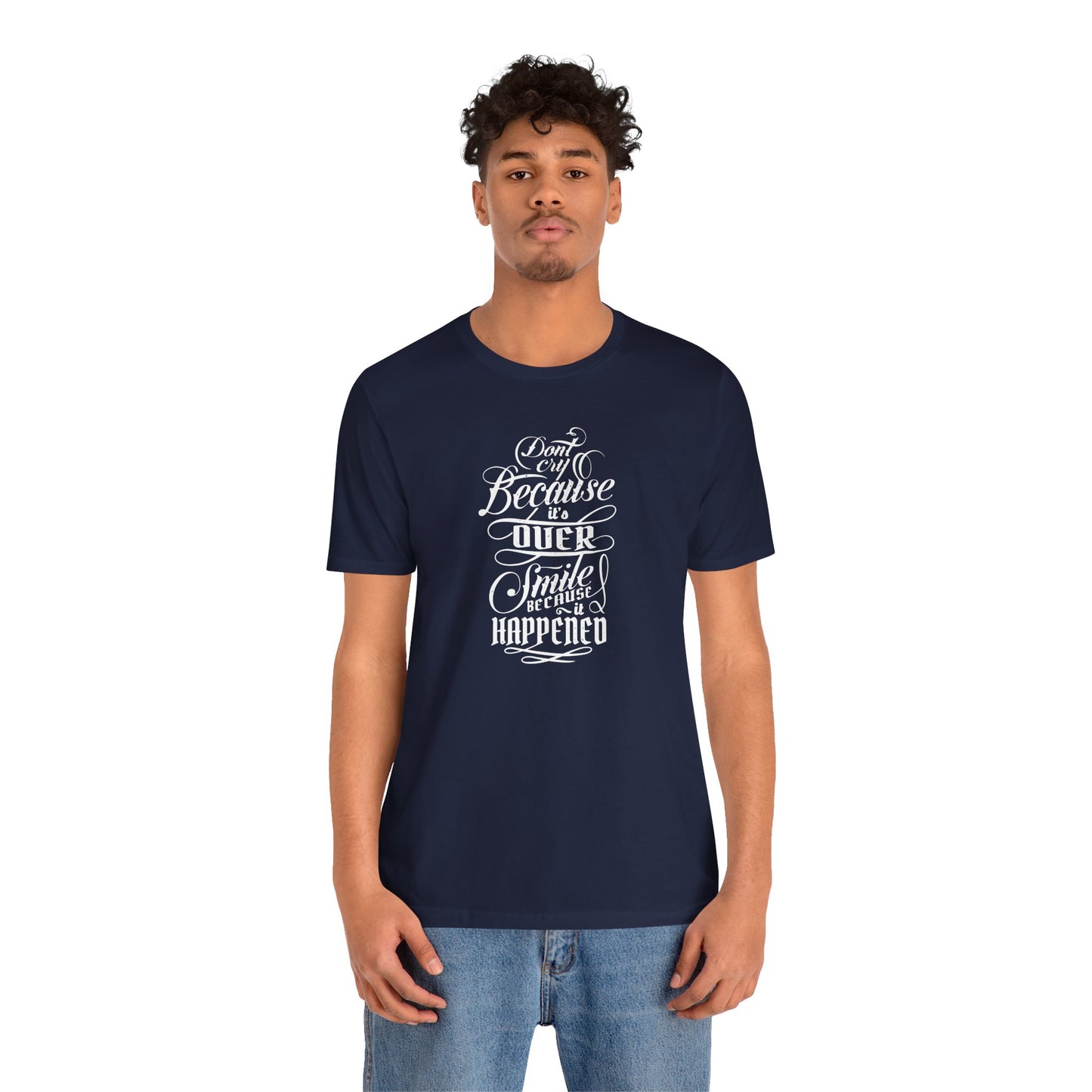 Don't Cry Because It's Over Smile Because It Happened Unisex Jersey Short Sleeve Tee