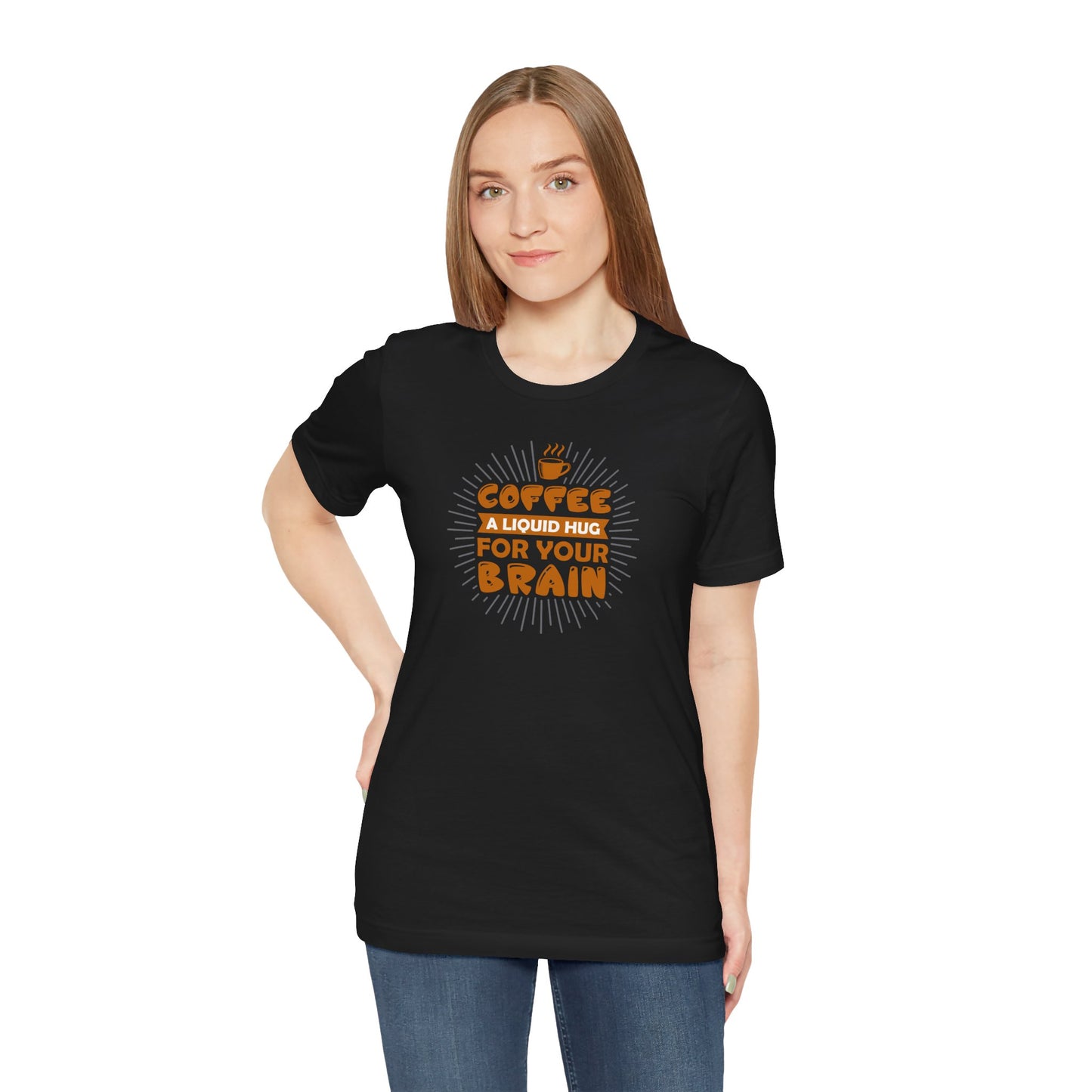 Coffee A Liquid Hug For Your Brain Unisex Jersey Short Sleeve Tee