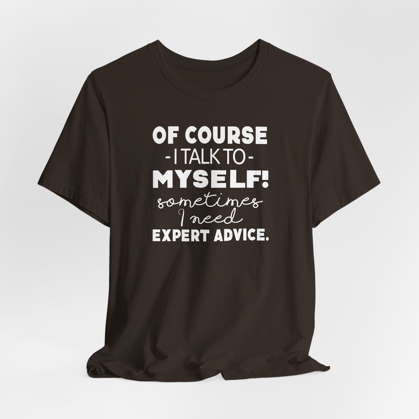 Of Course I Talk To Myself Sometimes I Need Expert Advice Unisex Jersey Short Sleeve Tee