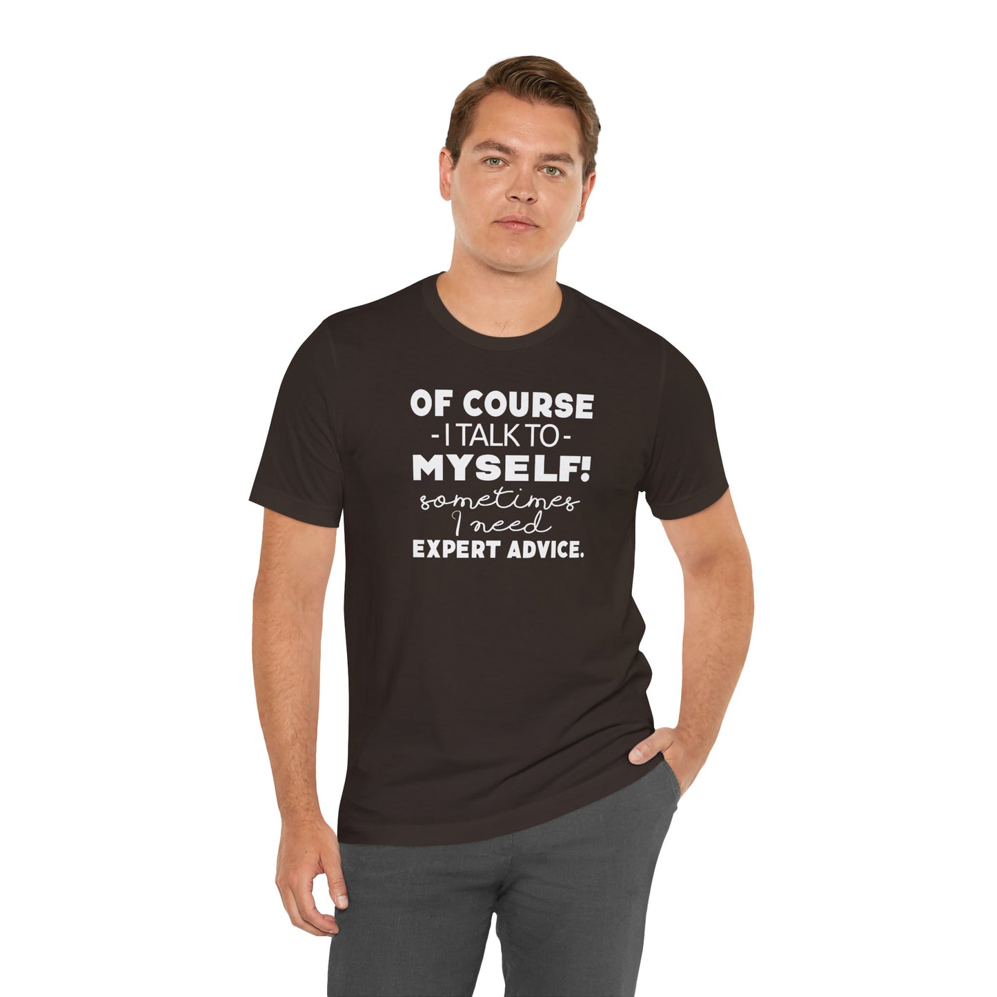 Of Course I Talk To Myself Sometimes I Need Expert Advice Unisex Jersey Short Sleeve Tee