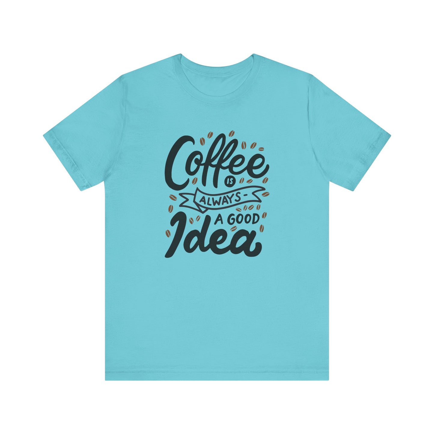 Coffee Is Always A Good Idea Black Print Unisex Jersey Short Sleeve Tee