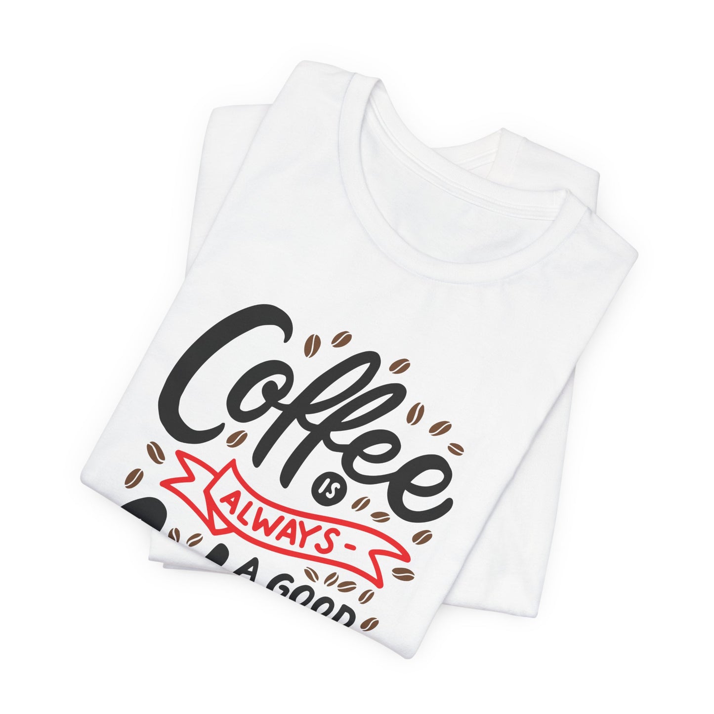 Coffee Is Always A Good Idea Red Print Unisex Jersey Short Sleeve Tee