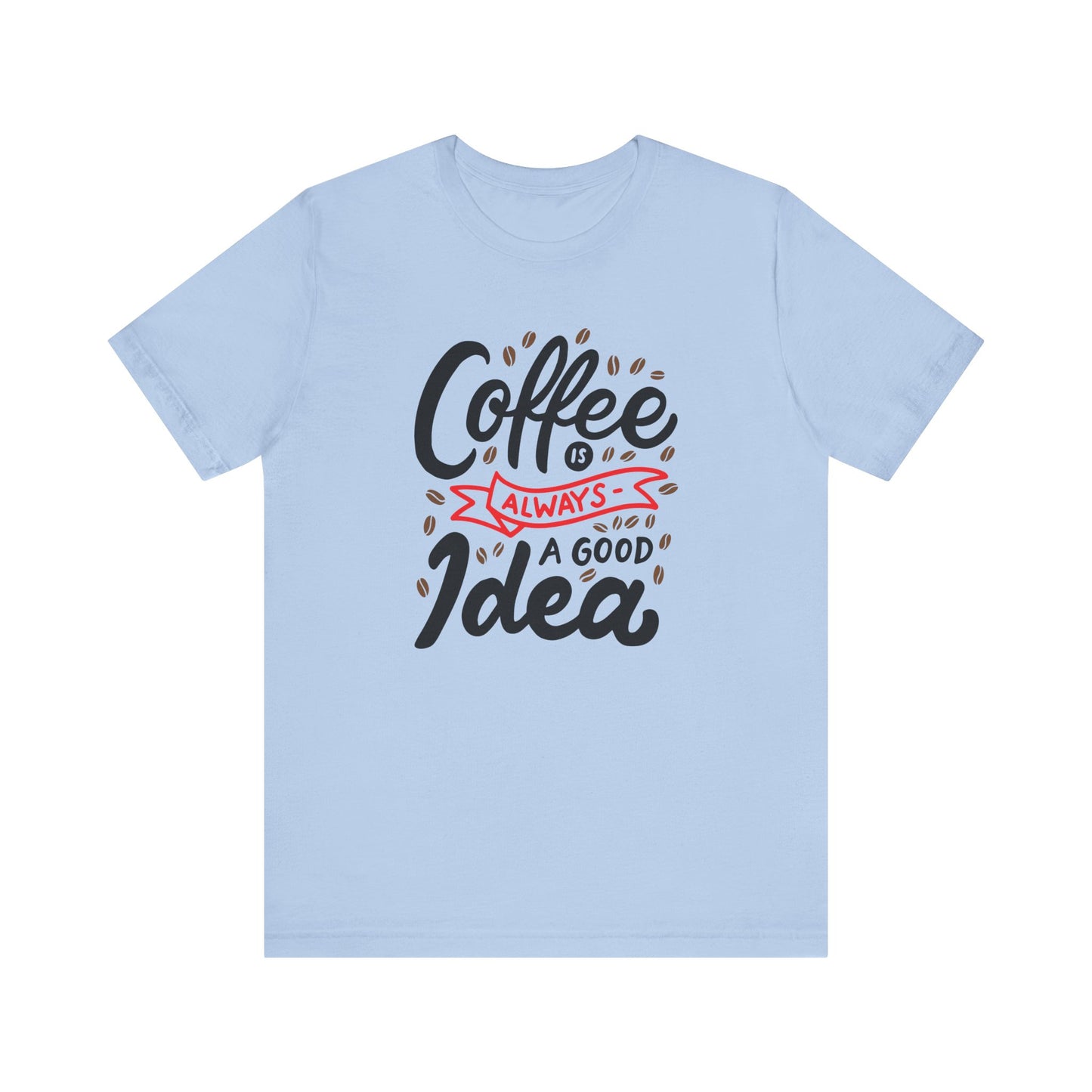 Coffee Is Always A Good Idea Red Print Unisex Jersey Short Sleeve Tee