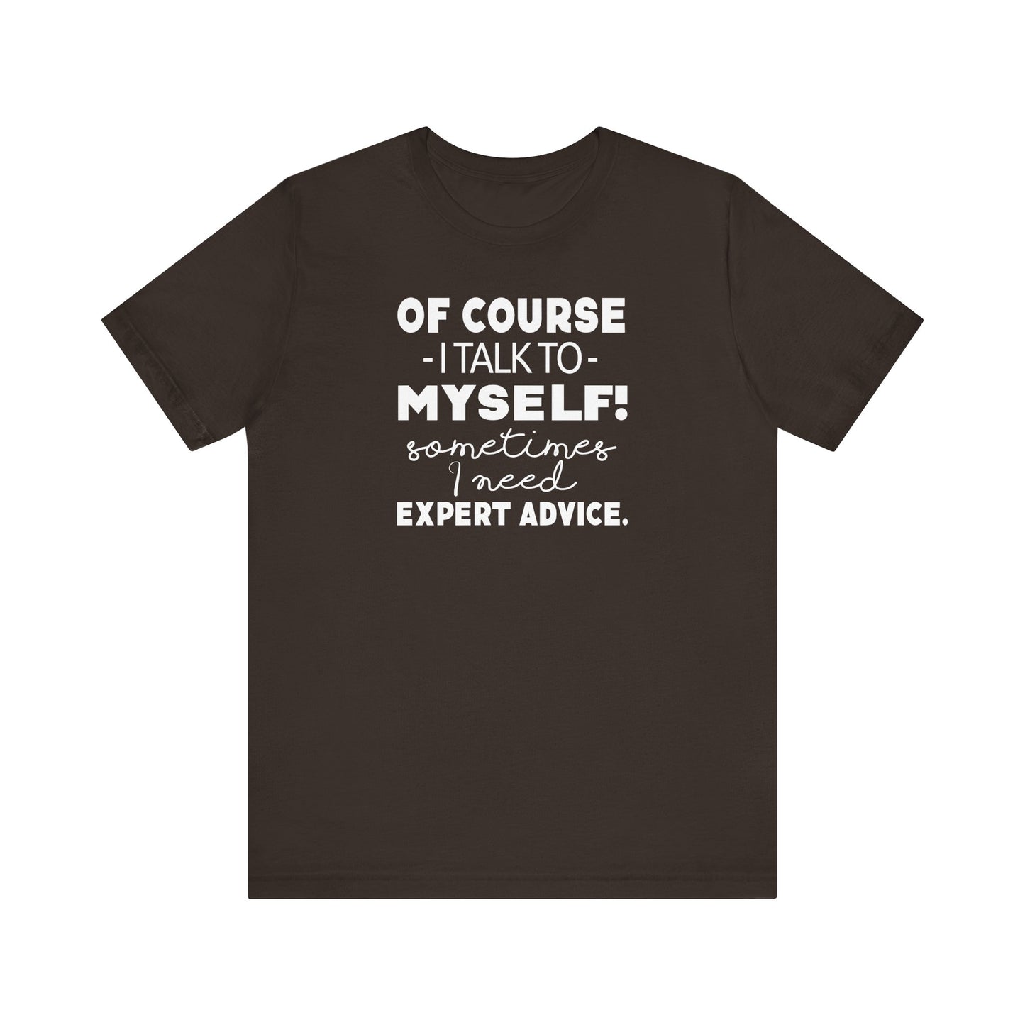 Of Course I Talk To Myself Sometimes I Need Expert Advice Unisex Jersey Short Sleeve Tee