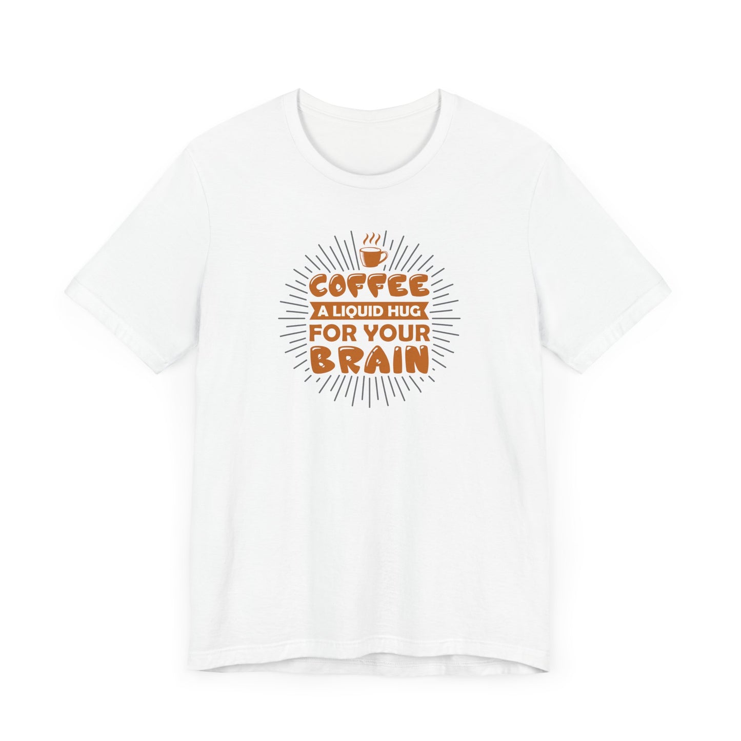 Coffee A Liquid Hug For Your Brain Unisex Jersey Short Sleeve Tee