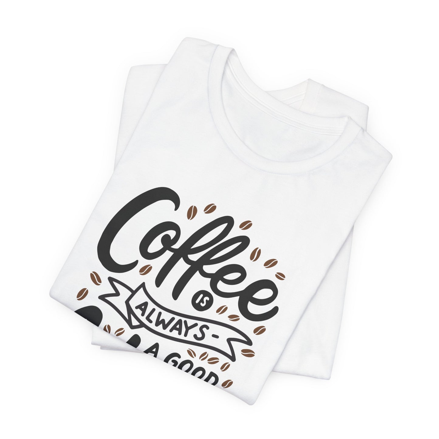 Coffee Is Always A Good Idea Black Print Unisex Jersey Short Sleeve Tee