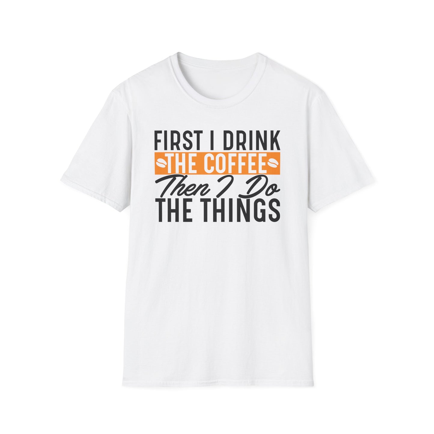 First I Drink The Coffee Then I Do The Things Softstyle T-Shirt