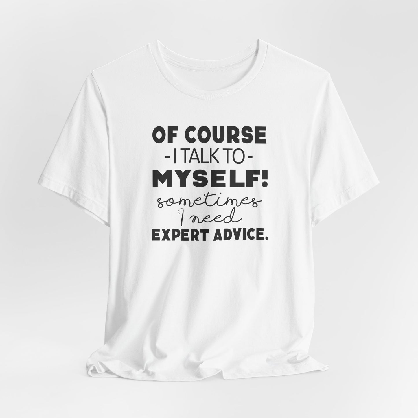Of Course I Talk To Myself Sometimes I Need Expert Advice Unisex Jersey Short Sleeve Tee