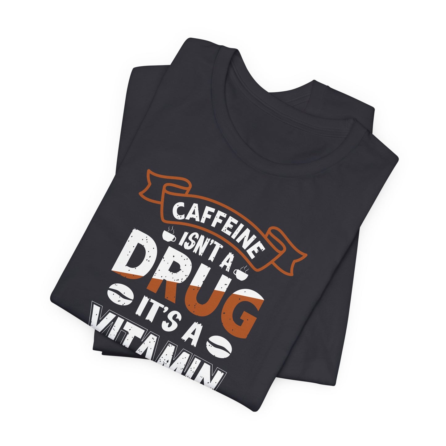 Caffeine Isn't A Drug It's A Vitamin Unisex Jersey Short Sleeve Tee