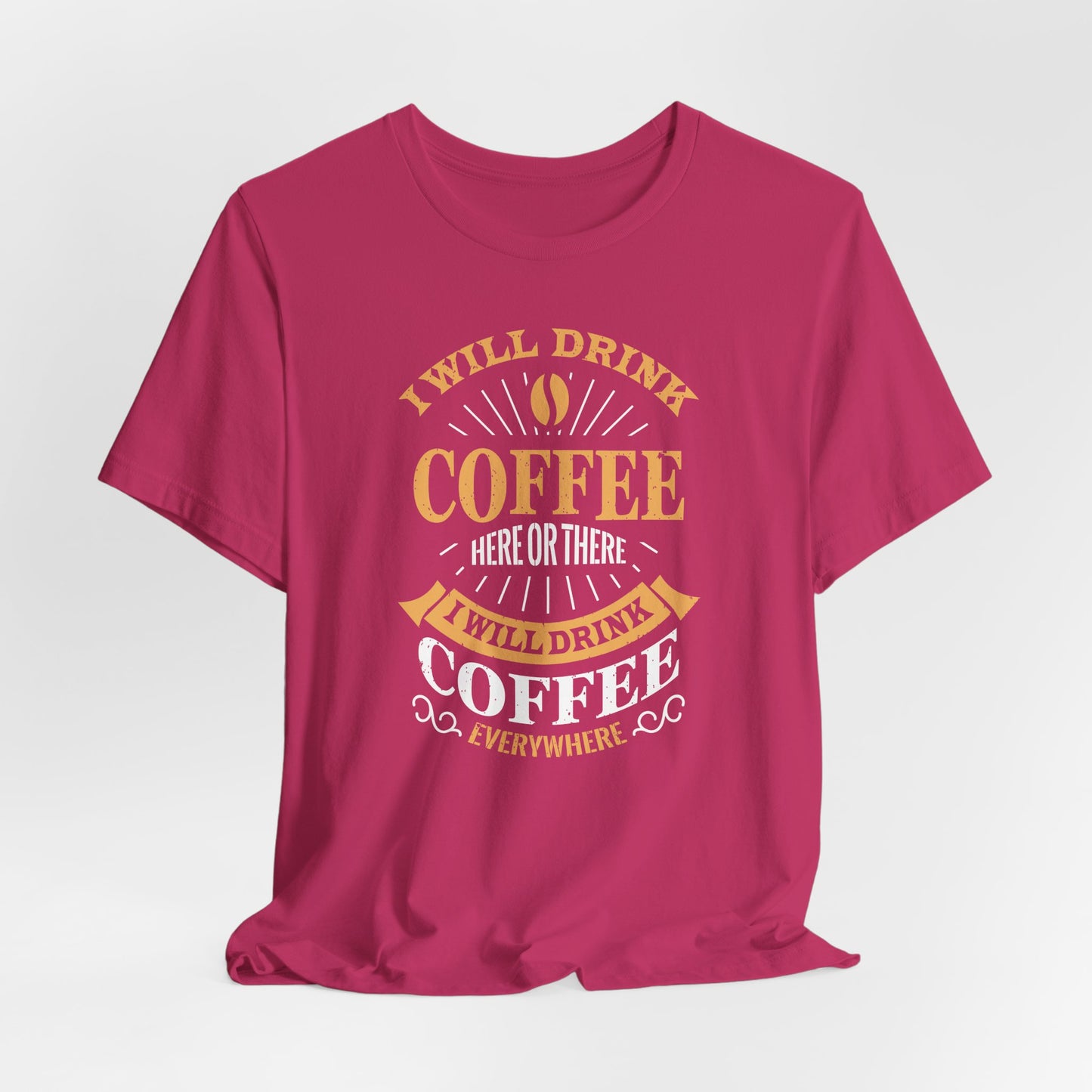 I Will Drink Coffee Here Or There I Will Drink Coffee Everywhere Unisex Jersey Short Sleeve Tee