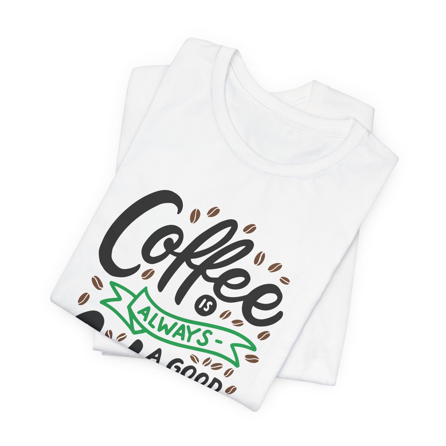 Coffee Is Always A Good Idea Green Print Unisex Jersey Short Sleeve Tee