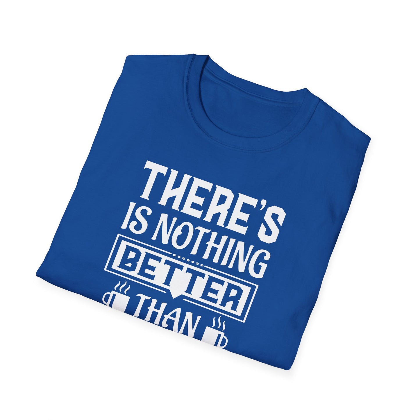 There's Nothing Better Than Coffee Softstyle T-Shirt
